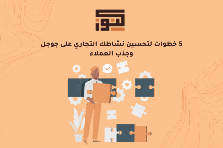 5 خطوات لتحسين نشاطك التجاري على جوجل وجذب العملاء